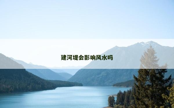 建河堤會影響風水嗎