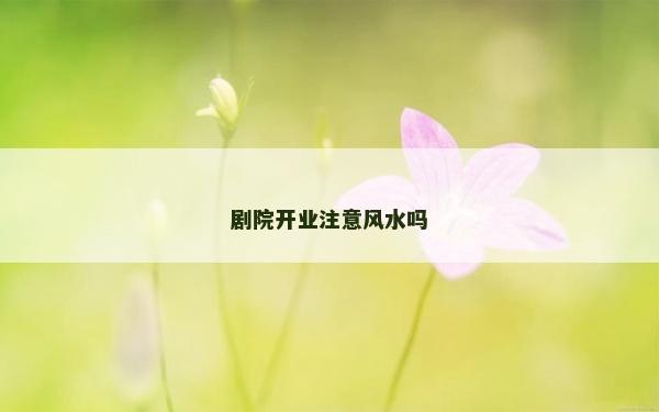 劇院開業注意風水嗎