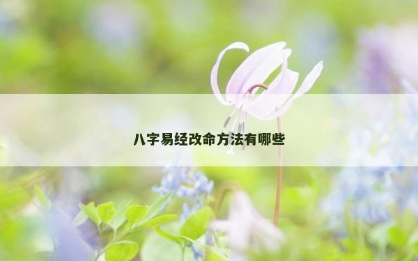 八字易經(jīng)改命方法有哪些