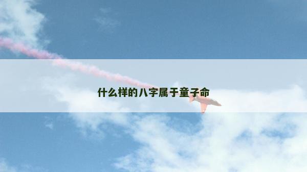 什么樣的八字屬于童子命