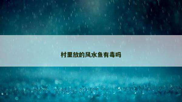 村里放的風水魚有毒嗎