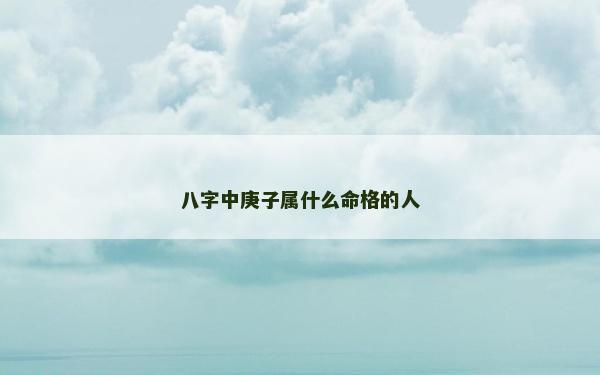 八字中庚子屬什么命格的人