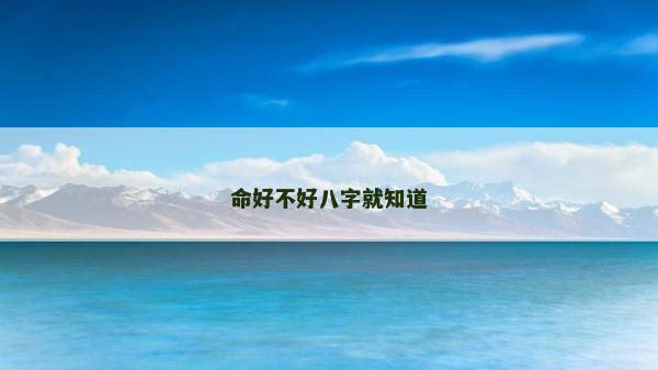 命好不好八字就知道 命好不好八字就知道