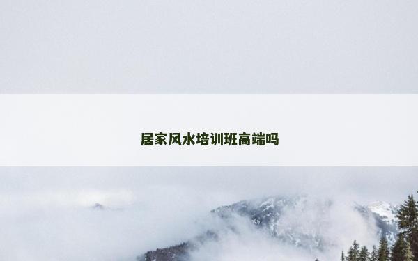 居家風(fēng)水培訓(xùn)班高端嗎