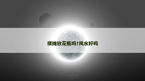 擺攤放花瓶嗎?風水好嗎