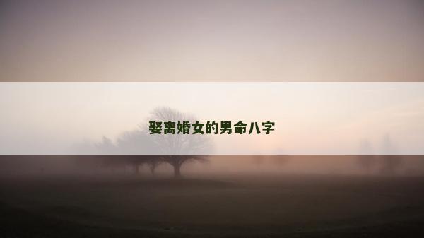 娶離婚女的男命八字