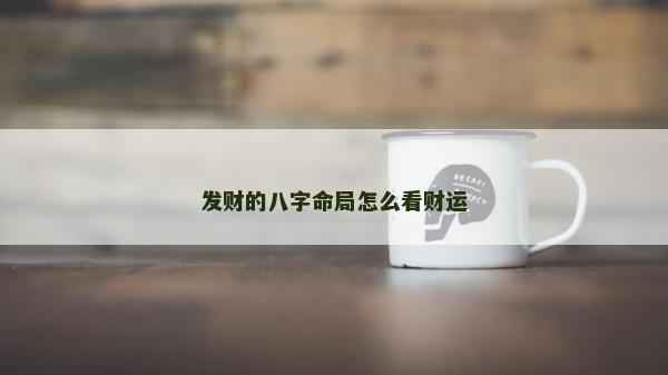 發財的八字命局怎么看財運