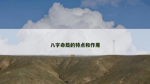 八字命局的特點(diǎn)和作用