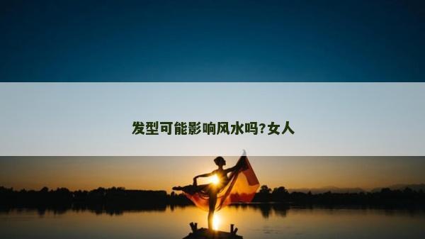 發(fā)型可能影響風(fēng)水嗎?女人