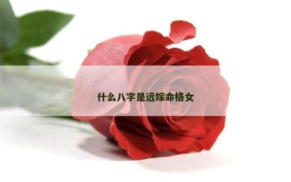 什么八字是遠嫁命格女