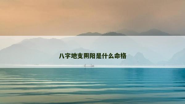 八字地支陰陽是什么命格 八字地支陰陽是什么命格