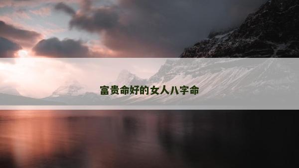 富貴命好的女人八字命