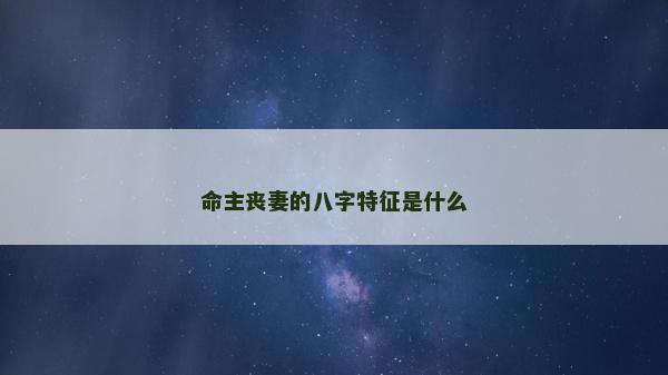 命主喪妻的八字特征是什么
