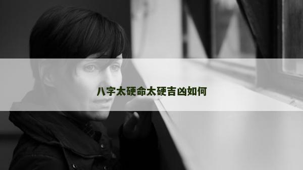 八字太硬命太硬吉兇如何