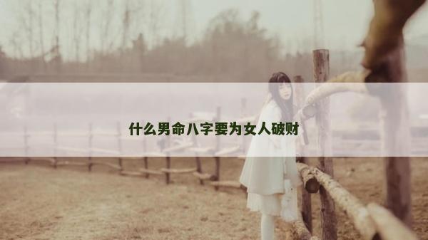 什么男命八字要為女人破財
