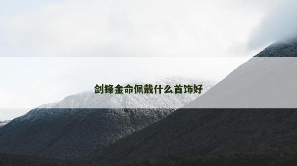 劍鋒金命佩戴什么首飾好