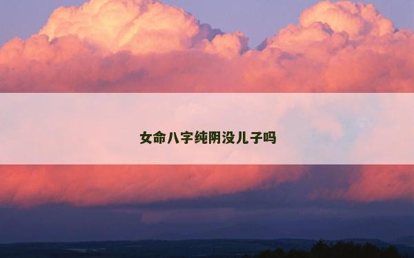 女命八字純陰沒兒子嗎