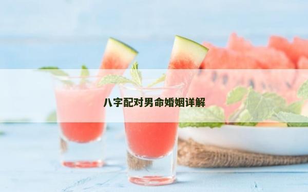 八字配對男命婚姻詳解 八字配對男命婚姻詳解