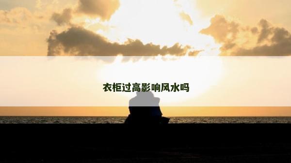 衣柜過高影響風水嗎