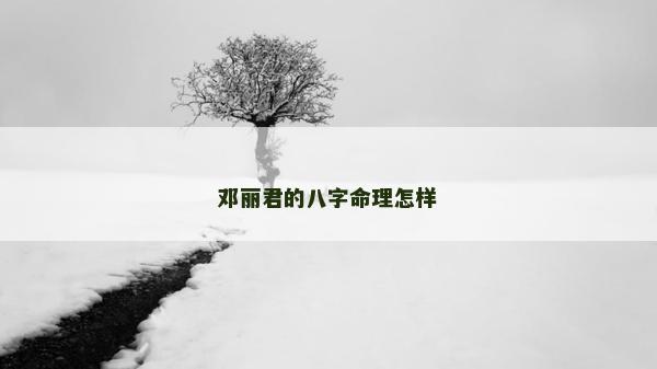 鄧麗君的八字命理怎樣 鄧麗君的八字命理怎樣