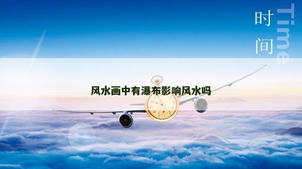 風水畫中有瀑布影響風水嗎