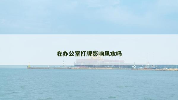 在辦公室打牌影響風(fēng)水嗎
