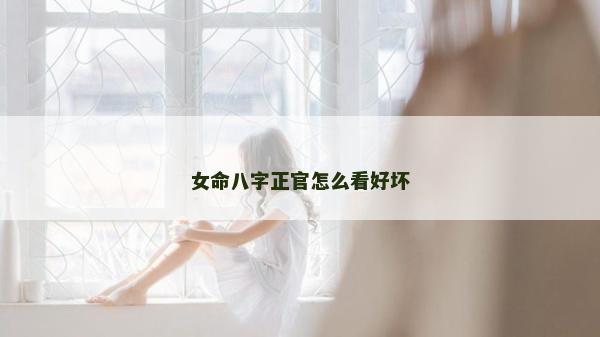 女命八字正官怎么看好壞
