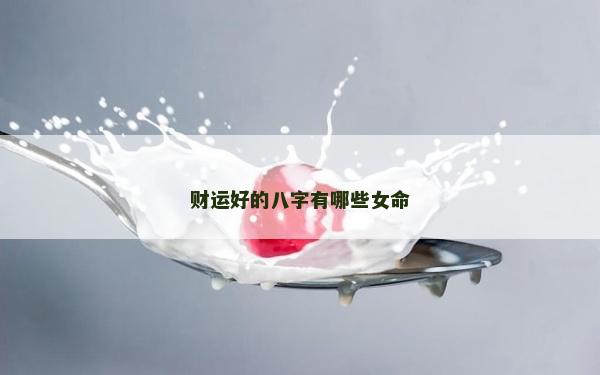 財(cái)運(yùn)好的八字有哪些女命