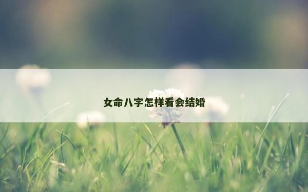 女命八字怎樣看會結婚