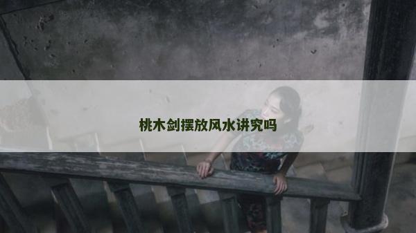 桃木劍擺放風水講究嗎