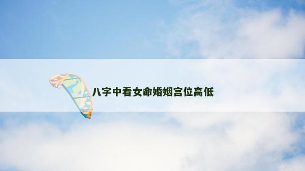 八字中看女命婚姻宮位高低