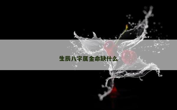 生辰八字屬金命缺什么