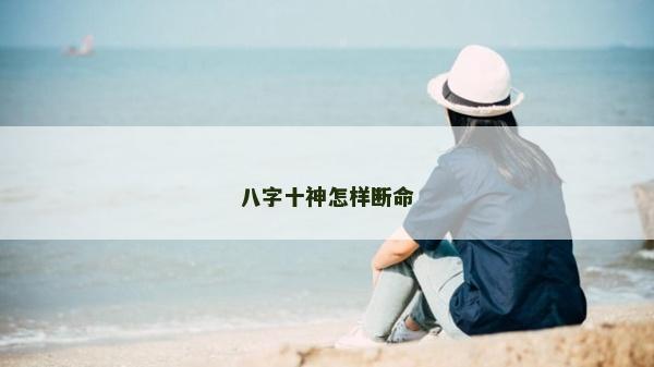 八字十神怎樣斷命