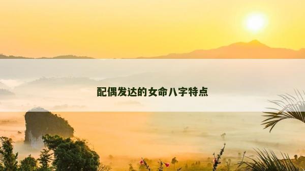 配偶發達的女命八字特點
