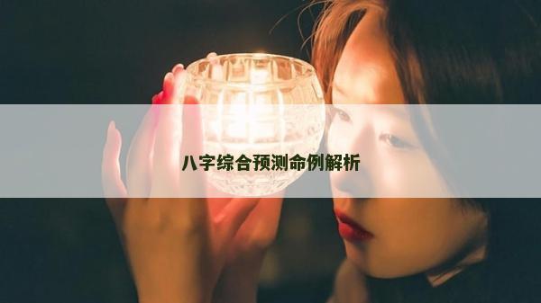 八字綜合預測命例解析