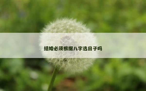 結(jié)婚必須根據(jù)八字選日子嗎