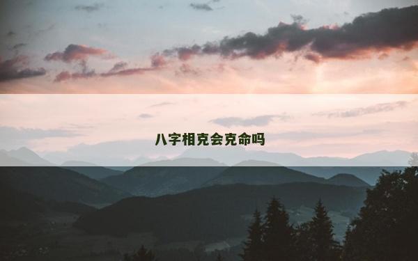 八字相克會(huì)克命嗎