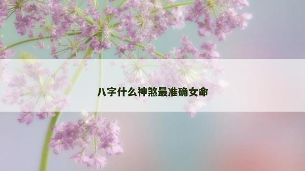 八字什么神煞最準確女命
