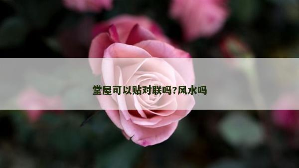 堂屋可以貼對(duì)聯(lián)嗎?風(fēng)水嗎