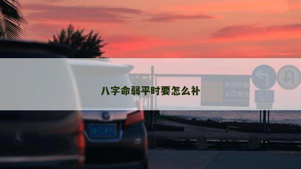 八字命弱平時要怎么補