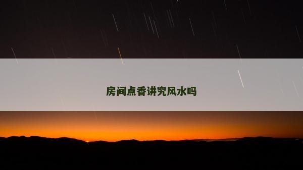 房間點香講究風水嗎
