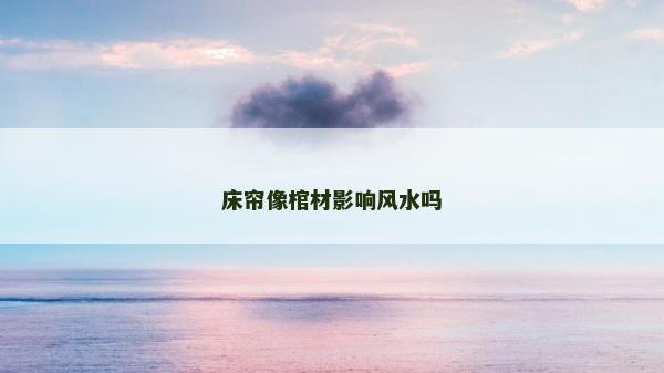 床簾像棺材影響風水嗎