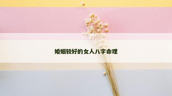 婚姻較好的女人八字命理