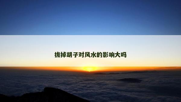 拔掉胡子對風(fēng)水的影響大嗎