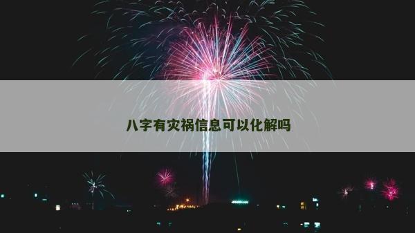 八字有災禍信息可以化解嗎