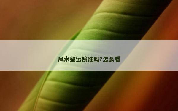 風水望遠鏡準嗎?怎么看