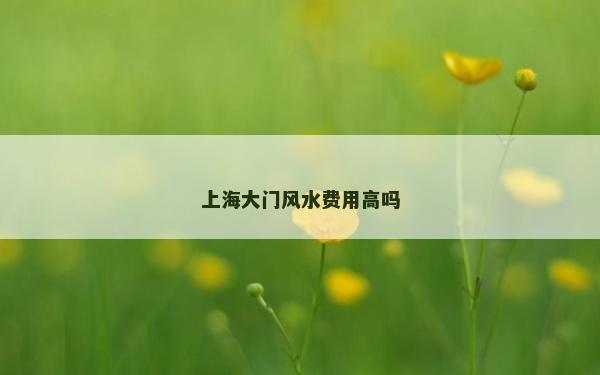 上海大門風(fēng)水費用高嗎
