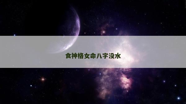 食神格女命八字沒水