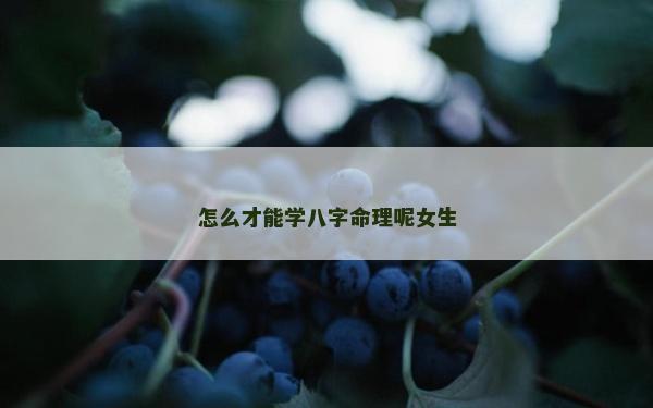 怎么才能學八字命理呢女生