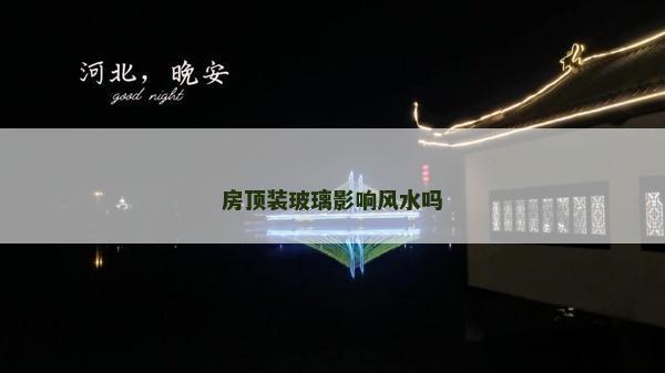 房頂裝玻璃影響風(fēng)水嗎